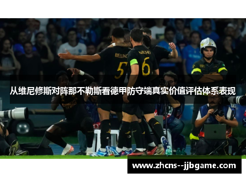 从维尼修斯对阵那不勒斯看德甲防守端真实价值评估体系表现