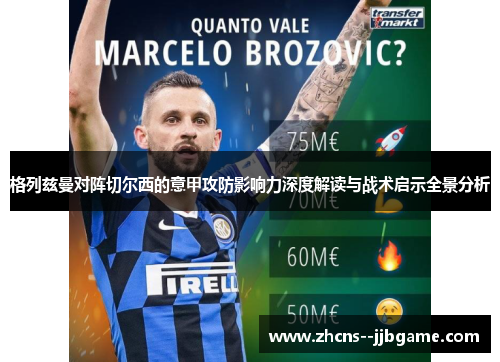 格列兹曼对阵切尔西的意甲攻防影响力深度解读与战术启示全景分析