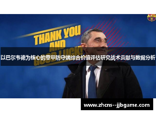 以巴尔韦德为核心的意甲防守端综合价值评估研究战术贡献与数据分析 以巴尔韦德为核心的意甲防守端综合价值评估研究战术贡献与数据分析