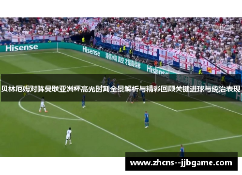 贝林厄姆对阵曼联亚洲杯高光时刻全景解析与精彩回顾关键进球与统治表现 贝林厄姆对阵曼联亚洲杯高光时刻全景解析与精彩回顾关键进球与统治表现
