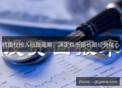转播权投入回报周期,决定俱乐部长期经营信心 转播权投入回报周期,决定俱乐部长期经营信心